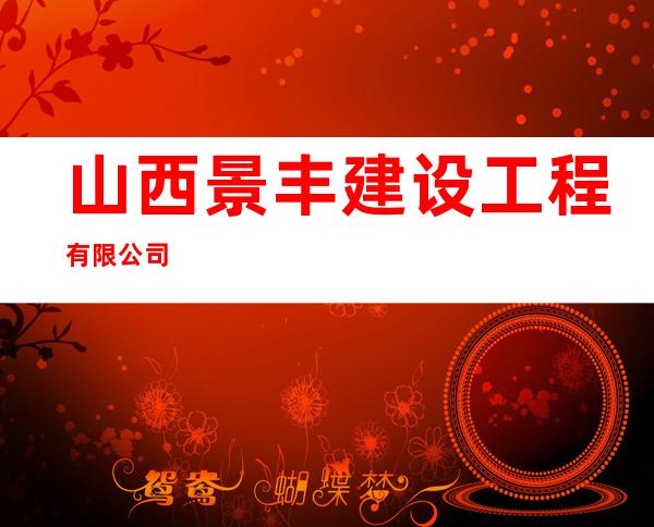 山西景丰建设工程有限公司