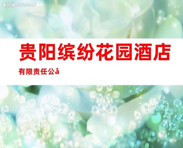 贵阳缤纷花园酒店有限责任公司