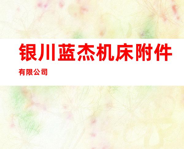 银川蓝杰机床附件有限公司