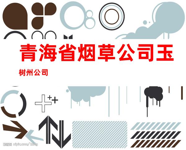 青海省烟草公司玉树州公司
